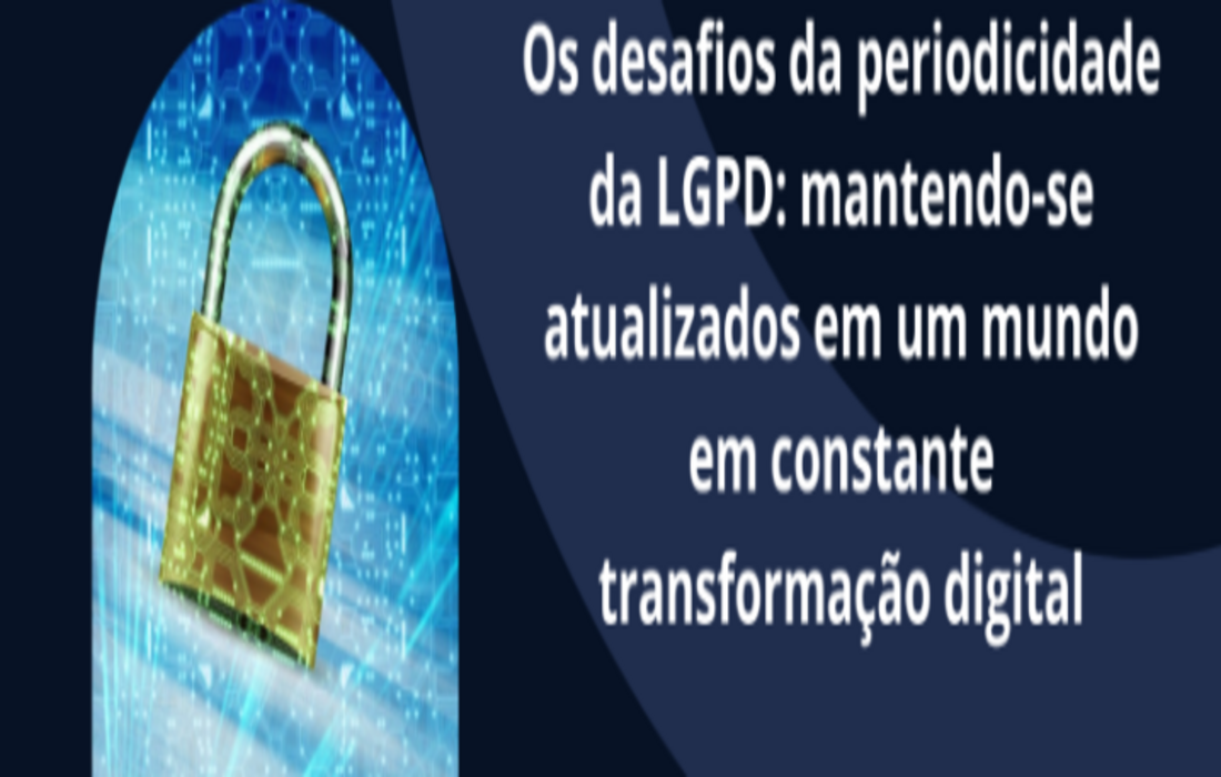 Os desafios da periodicidade da LGPD: mantendo-se atualizados em um ...